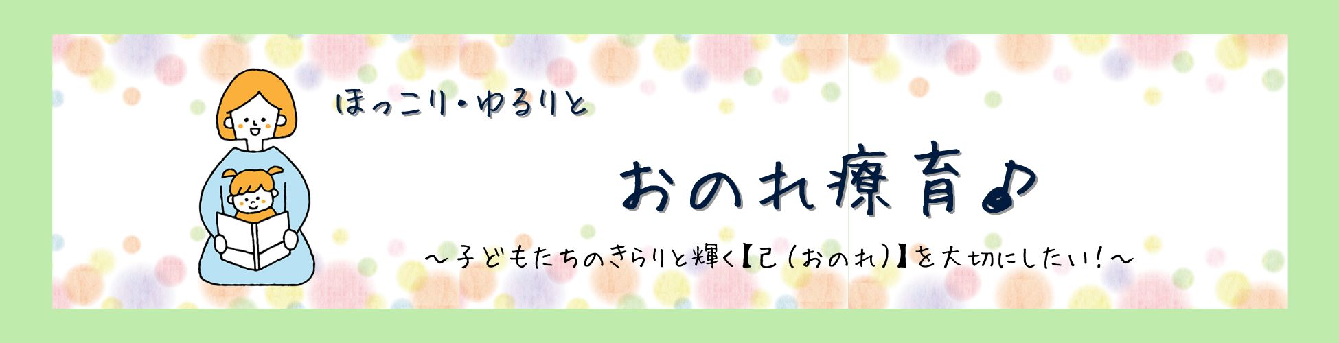 ほっこり・ゆっくり　おのれ療育♪